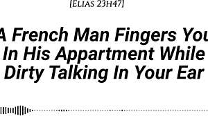 French Man Fingers You with Dirty Talk in Apartment